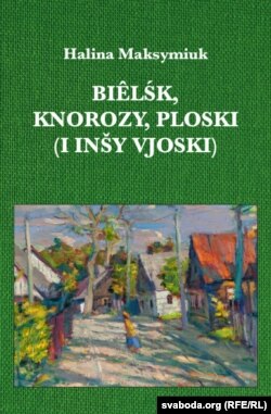 Вокладка кніжкі Галіны Максімюк “Biêlśk, Knorozy, Ploski (i inšy vjoski)”